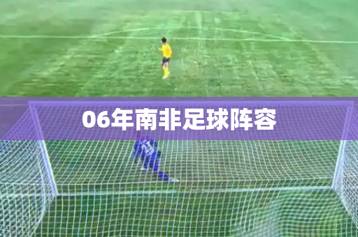 06年南非足球阵容 06年南非足球阵容