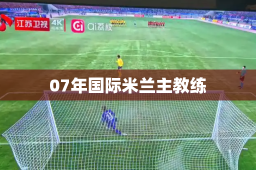 07年国际米兰主教练