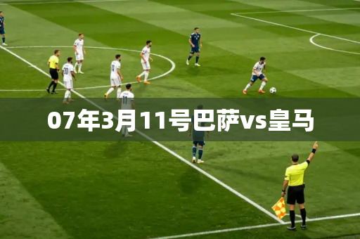 07年3月11号巴萨vs皇马