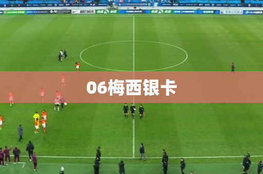 06梅西银卡 06梅西银卡