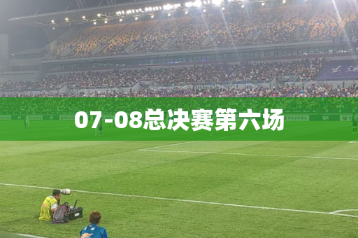 07-08总决赛第六场