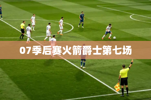 07季后赛火箭爵士第七场 07季后赛火箭爵士第七场