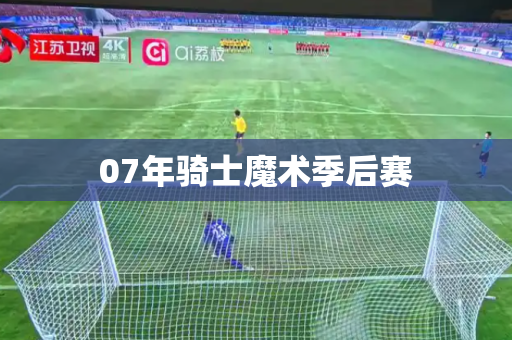 07年骑士魔术季后赛 07年骑士魔术季后赛