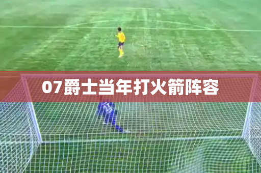 07爵士当年打火箭阵容