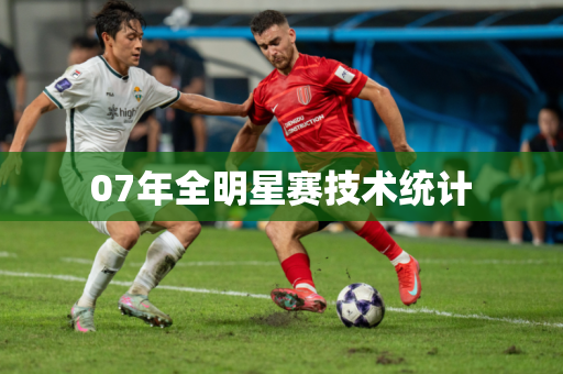 07年全明星赛技术统计 07年全明星赛技术统计