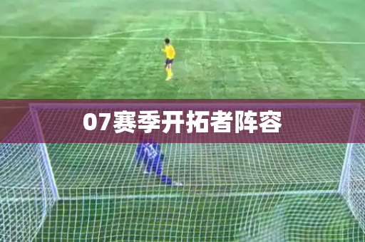 07赛季开拓者阵容 07赛季开拓者阵容