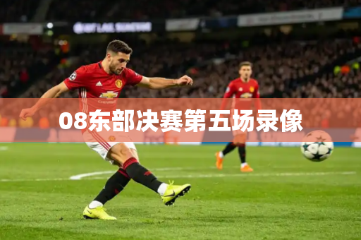 08东部决赛第五场录像 08东部决赛第五场录像