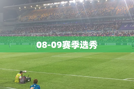 08-09赛季选秀 08-09赛季选秀