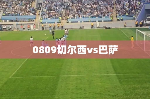 0809切尔西vs巴萨