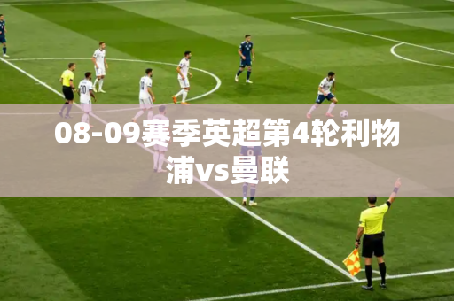 08-09赛季英超第4轮利物浦vs曼联 08-09赛季英超第4轮利物浦vs曼联