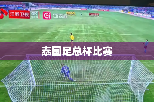 泰国足总杯比赛 泰国足总杯比赛