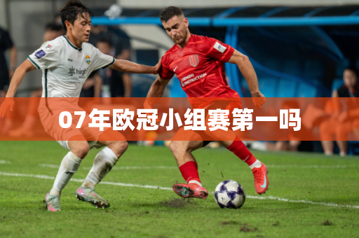 07年欧冠小组赛第一吗