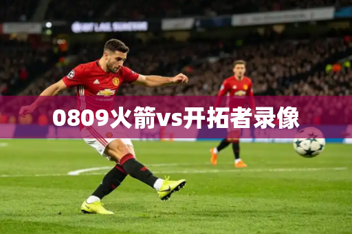 0809火箭vs开拓者录像 0809火箭vs开拓者录像