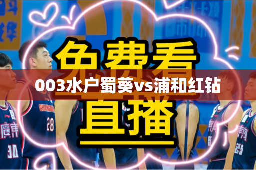 003水户蜀葵vs浦和红钻 003水户蜀葵vs浦和红钻