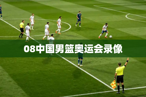 08中国男篮奥运会录像