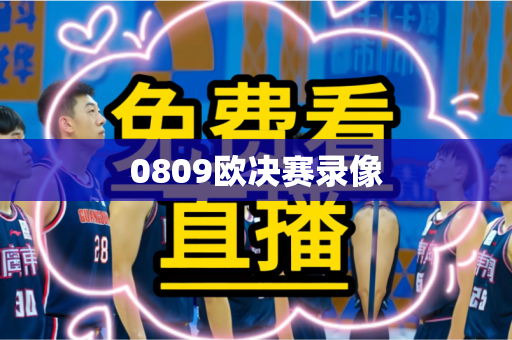 0809欧决赛录像 0809欧决赛录像