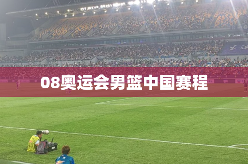 08奥运会男篮中国赛程