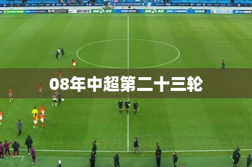 08年中超第二十三轮 08年中超第二十三轮