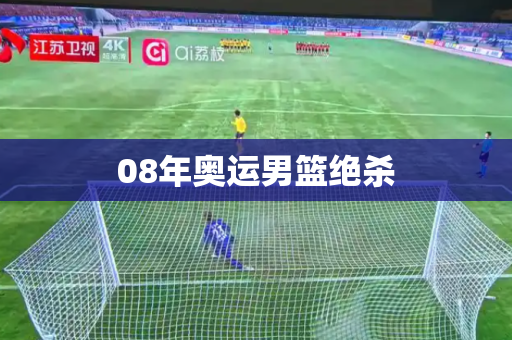 08年奥运男篮绝杀