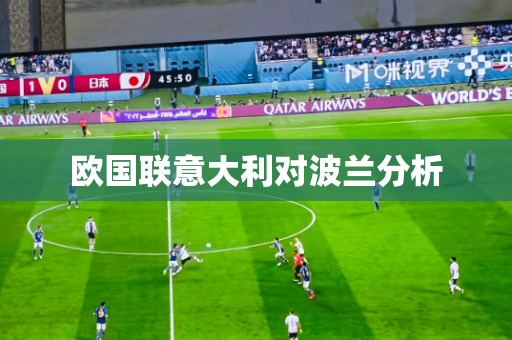 欧国联意大利对波兰分析 欧国联意大利对波兰分析