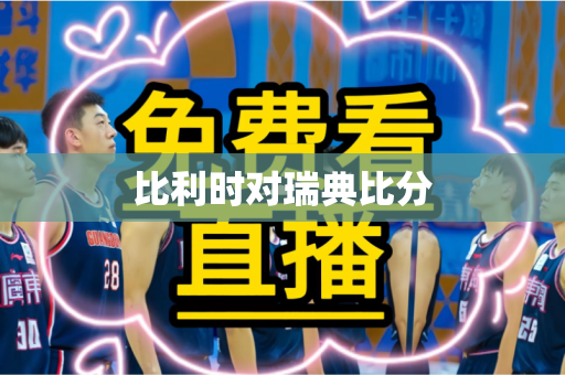 比利时对瑞典比分 比利时对瑞典比分