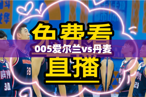 005爱尔兰vs丹麦 005爱尔兰vs丹麦