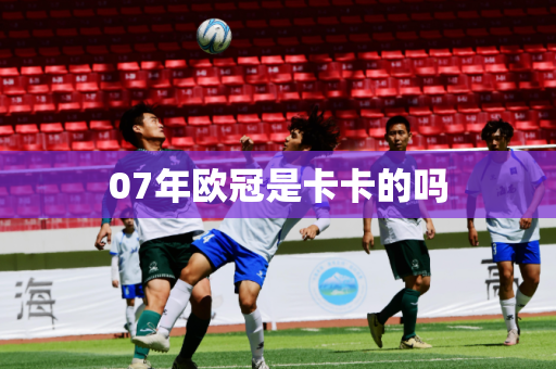 07年欧冠是卡卡的吗