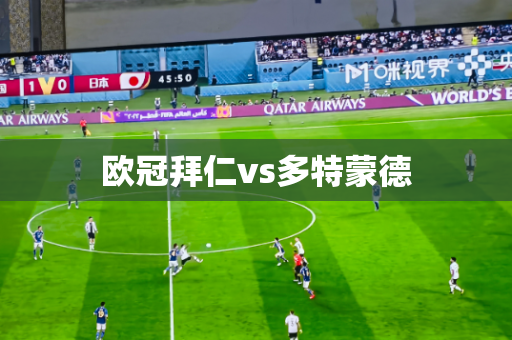 欧冠拜仁vs多特蒙德 欧冠拜仁vs多特蒙德