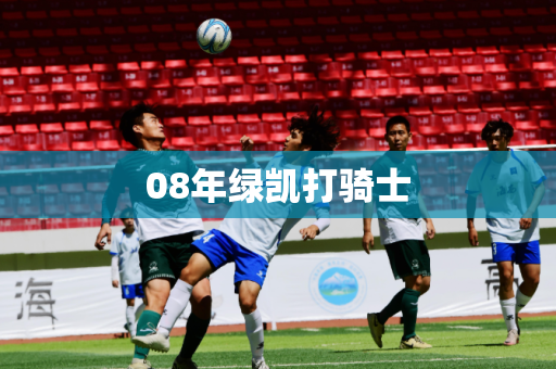 08年绿凯打骑士