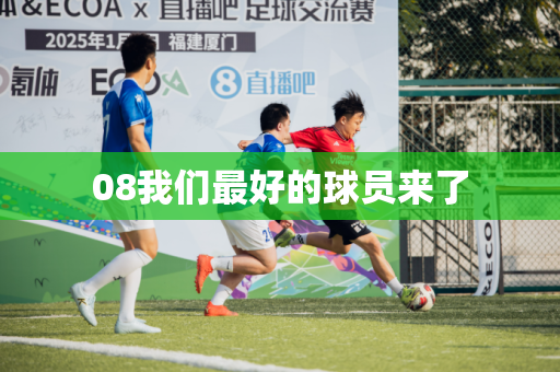 08我们最好的球员来了 08我们最好的球员来了