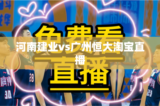 河南建业vs广州恒大淘宝直播 河南建业vs广州恒大淘宝直播