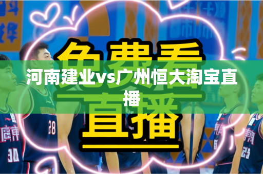 河南建业vs广州恒大淘宝直播 河南建业vs广州恒大淘宝直播