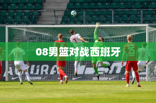 08男篮对战西班牙 08男篮对战西班牙