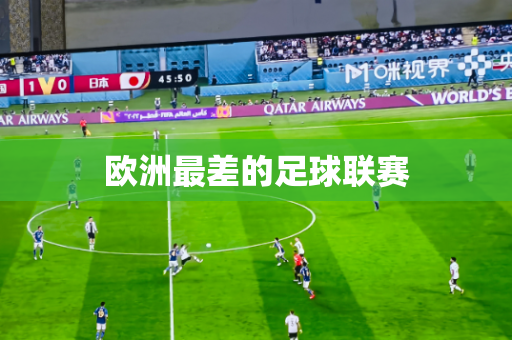 欧洲最差的足球联赛 欧洲最差的足球联赛