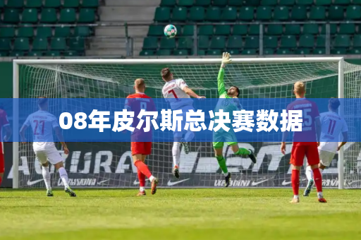 08年皮尔斯总决赛数据 08年皮尔斯总决赛数据