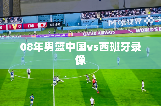08年男篮中国vs西班牙录像