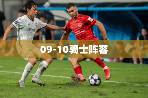 09-10骑士阵容
