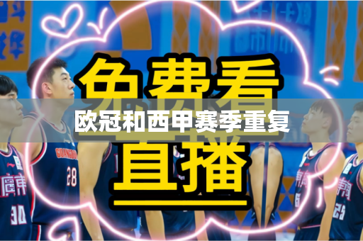 欧冠和西甲赛季重复 欧冠和西甲赛季重复