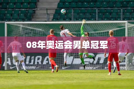 08年奥运会男单冠军