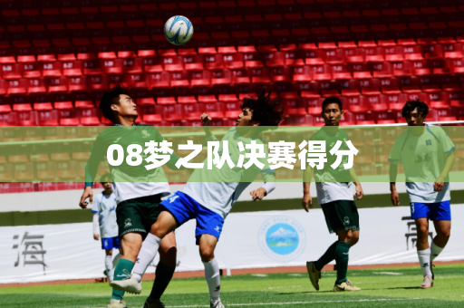 08梦之队决赛得分 08梦之队决赛得分