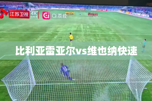 比利亚雷亚尔vs维也纳快速 比利亚雷亚尔vs维也纳快速