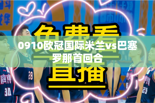 0910欧冠国际米兰vs巴塞罗那首回合