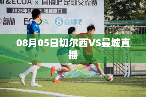 08月05日切尔西VS曼城直播