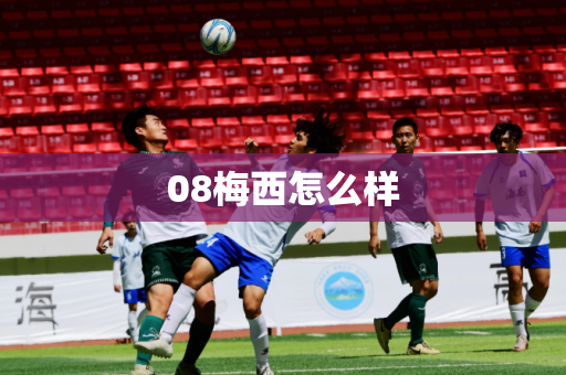 08梅西怎么样