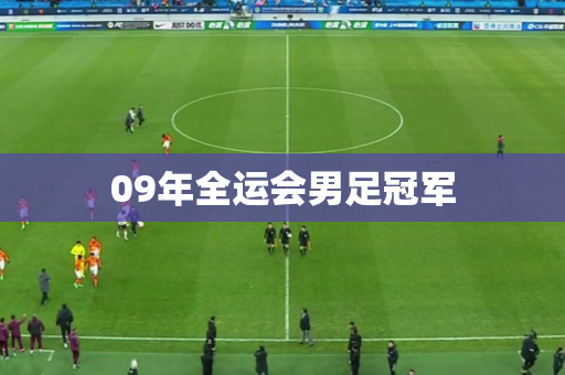 09年全运会男足冠军 09年全运会男足冠军
