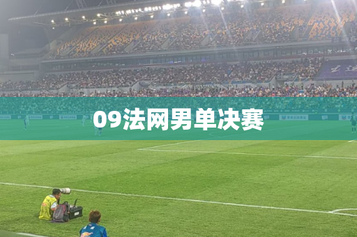 09法网男单决赛 09法网男单决赛