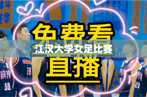 江汉大学女足比赛 江汉大学女足比赛