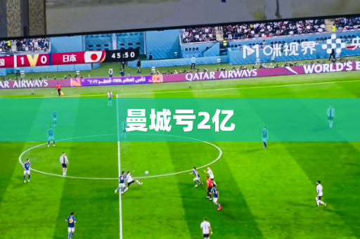 曼城亏2亿 曼城亏2亿
