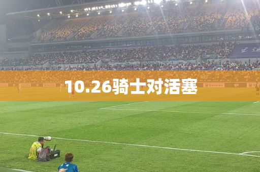 10.26骑士对活塞 10.26骑士对活塞
