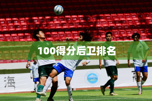 100得分后卫排名